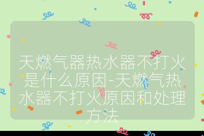 天燃氣器熱水器不打火是什么原因-天燃氣熱水器不打火原因和處理方法