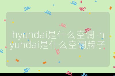 hyundai是什么空調-hyundai是什么空調牌子