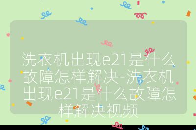 洗衣機(jī)出現(xiàn)e21是什么故障怎樣解決-洗衣機(jī)出現(xiàn)e21是什么故障怎樣解決視頻
