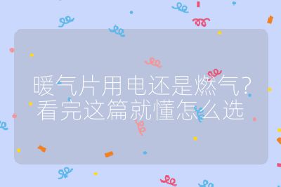 暖氣片用電還是燃氣？看完這篇就懂怎么選