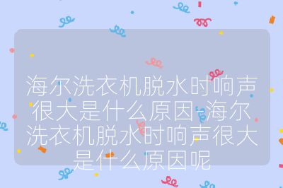海爾洗衣機脫水時響聲很大是什么原因-海爾洗衣機脫水時響聲很大是什么原因呢