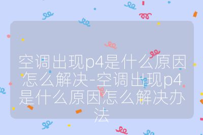 空調(diào)出現(xiàn)p4是什么原因怎么解決-空調(diào)出現(xiàn)p4是什么原因怎么解決辦法