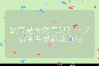 暖氣是天然氣嗎？一文搞懂供暖能源真相