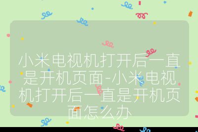 小米電視機打開后一直是開機頁面-小米電視機打開后一直是開機頁面怎么辦