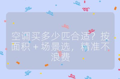 空調買多少匹合適？按面積 + 場景選，精準不浪費