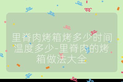 里脊肉烤箱烤多少時間溫度多少-里脊肉的烤箱做法大全