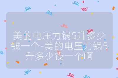 美的電壓力鍋5升多少錢一個-美的電壓力鍋5升多少錢一個啊