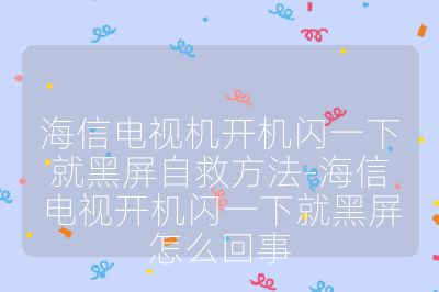 海信電視機開機閃一下就黑屏自救方法-海信電視開機閃一下就黑屏怎么回事