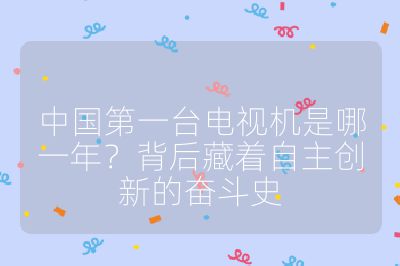 中國第一臺電視機是哪一年？背后藏著自主創新的奮斗史