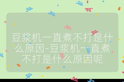 豆漿機一直煮不打是什么原因-豆漿機一直煮不打是什么原因呢