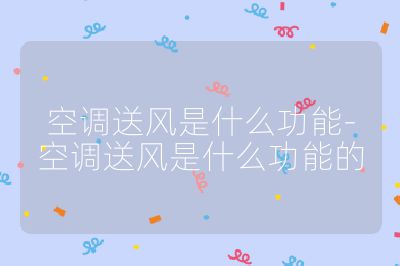 空調(diào)送風(fēng)是什么功能-空調(diào)送風(fēng)是什么功能的