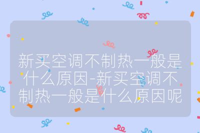 新買空調不制熱一般是什么原因-新買空調不制熱一般是什么原因呢