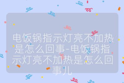 電飯鍋指示燈亮不加熱是怎么回事-電飯鍋指示燈亮不加熱是怎么回事兒