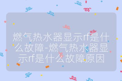 燃氣熱水器顯示rf是什么故障-燃氣熱水器顯示rf是什么故障原因