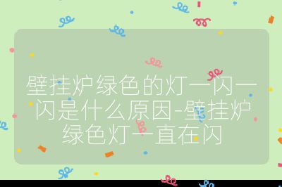 壁掛爐綠色的燈一閃一閃是什么原因-壁掛爐綠色燈一直在閃