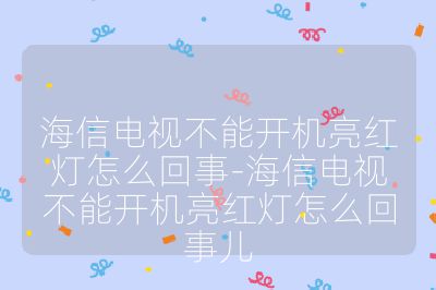 海信電視不能開機亮紅燈怎么回事-海信電視不能開機亮紅燈怎么回事兒