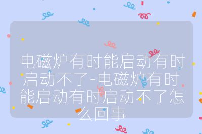 電磁爐有時能啟動有時啟動不了-電磁爐有時能啟動有時啟動不了怎么回事