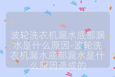 波輪洗衣機漏水底部漏水是什么原因-波輪洗衣機漏水底部漏水是什么原因造成的