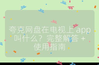 夸克網盤在電視上 app 叫什么？完整解答 + 使用指南