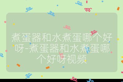 煮蛋器和水煮蛋哪個好呀-煮蛋器和水煮蛋哪個好呀視頻