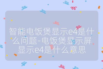 智能電飯煲顯示e4是什么問題-電飯煲顯示屏顯示e4是什么意思