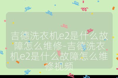 吉德洗衣機e2是什么故障怎么維修-吉德洗衣機e2是什么故障怎么維修視頻