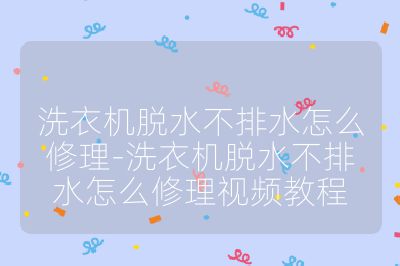 洗衣機脫水不排水怎么修理-洗衣機脫水不排水怎么修理視頻教程