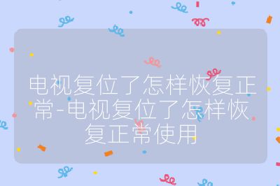 電視復位了怎樣恢復正常-電視復位了怎樣恢復正常使用