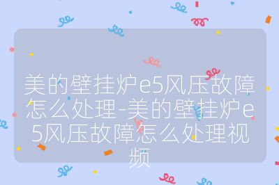 美的壁掛爐e5風壓故障怎么處理-美的壁掛爐e5風壓故障怎么處理視頻