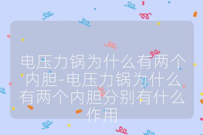 電壓力鍋為什么有兩個內膽-電壓力鍋為什么有兩個內膽分別有什么作用