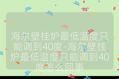 海爾壁掛爐最低溫度只能調到40度-海爾壁掛爐最低溫度只能調到40度怎么回事