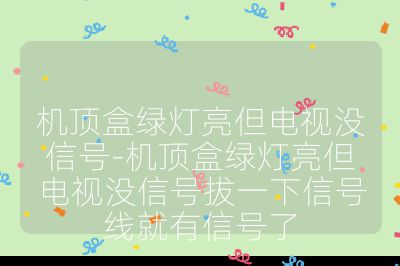 機頂盒綠燈亮但電視沒信號-機頂盒綠燈亮但電視沒信號拔一下信號線就有信號了