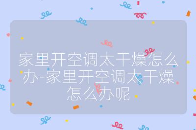 家里開空調太干燥怎么辦-家里開空調太干燥怎么辦呢