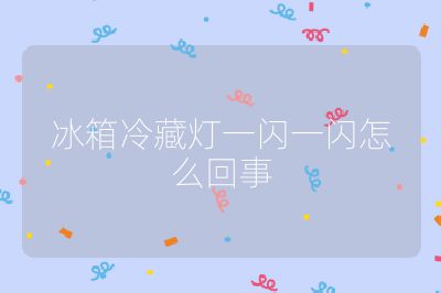 冰箱冷藏燈一閃一閃怎么回事