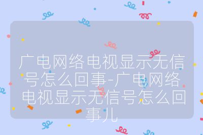 廣電網(wǎng)絡(luò)電視顯示無(wú)信號(hào)怎么回事-廣電網(wǎng)絡(luò)電視顯示無(wú)信號(hào)怎么回事兒