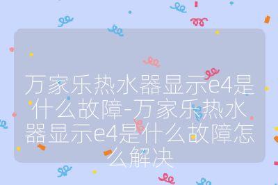 萬家樂熱水器顯示e4是什么故障-萬家樂熱水器顯示e4是什么故障怎么解決
