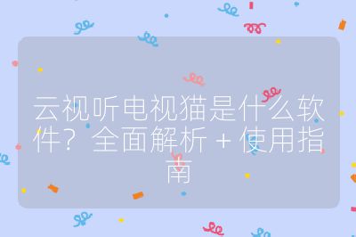 云視聽電視貓是什么軟件？全面解析 + 使用指南