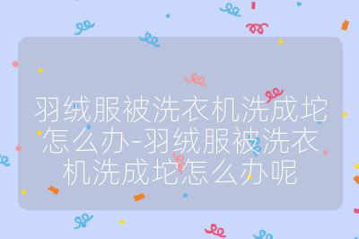 羽絨服被洗衣機洗成坨怎么辦-羽絨服被洗衣機洗成坨怎么辦呢