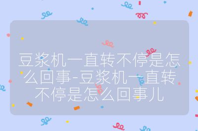 豆?jié){機(jī)一直轉(zhuǎn)不停是怎么回事-豆?jié){機(jī)一直轉(zhuǎn)不停是怎么回事兒