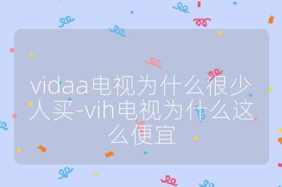 vidaa電視為什么很少人買-vih電視為什么這么便宜