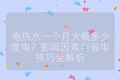 電熱水一個月大概多少度電？影響因素與省電技巧全解析