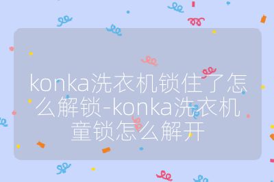 konka洗衣機鎖住了怎么解鎖-konka洗衣機童鎖怎么解開
