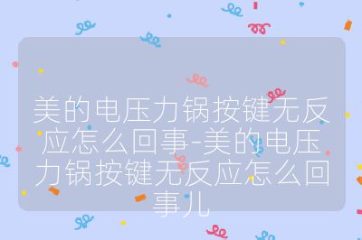 美的電壓力鍋按鍵無反應怎么回事-美的電壓力鍋按鍵無反應怎么回事兒