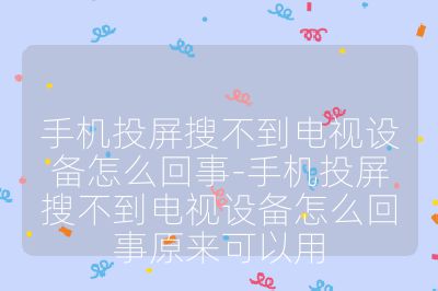 手機投屏搜不到電視設(shè)備怎么回事-手機投屏搜不到電視設(shè)備怎么回事原來可以用