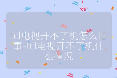 tcl電視開不了機怎么回事-tcl電視開不了機什么情況