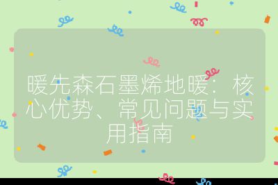 暖先森石墨烯地暖：核心優勢、常見問題與實用指南
