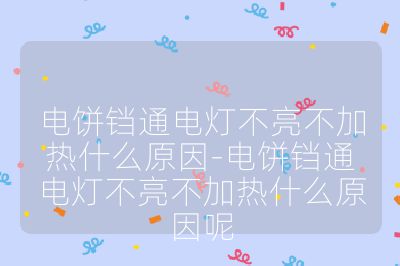 電餅鐺通電燈不亮不加熱什么原因-電餅鐺通電燈不亮不加熱什么原因呢