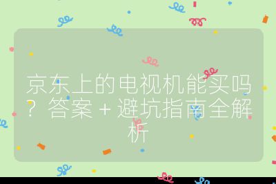 京東上的電視機能買嗎？答案 + 避坑指南全解析