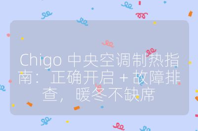 Chigo 中央空調制熱指南：正確開啟 + 故障排查，暖冬不缺席
