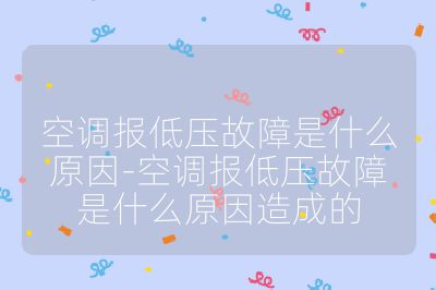 空調報低壓故障是什么原因-空調報低壓故障是什么原因造成的